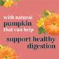 With natural pumpkin that can help support healthy digestion